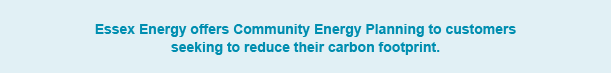 Essex Energy offers Community Energy Planning to customers seeking to reduce their carbon footprint.